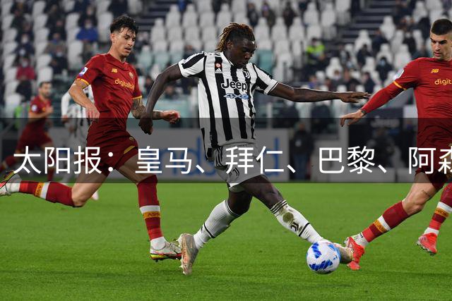 太阳报：皇马、拜仁、巴黎、阿森纳、利物浦均有意拉扬