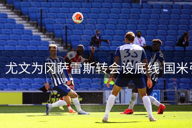 尤文为冈萨雷斯转会设底线 国米引援遭遇硬门槛