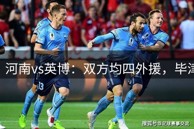 河南vs英博：双方均四外援，毕津浩先发，马亚、马马杜替补